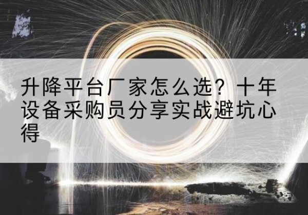 泗水升降平台厂家-怎么选？十年设备采购员分享实战避坑心得